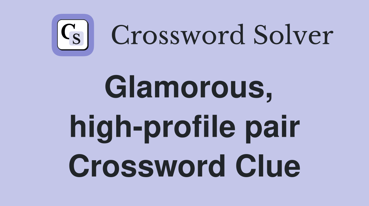 Glamorous, high-profile pair Crossword Clue