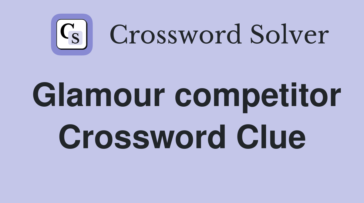 Glamour competitor Crossword Clue