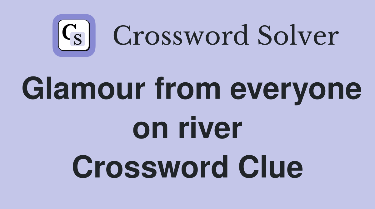 Glamour from everyone on river Crossword Clue