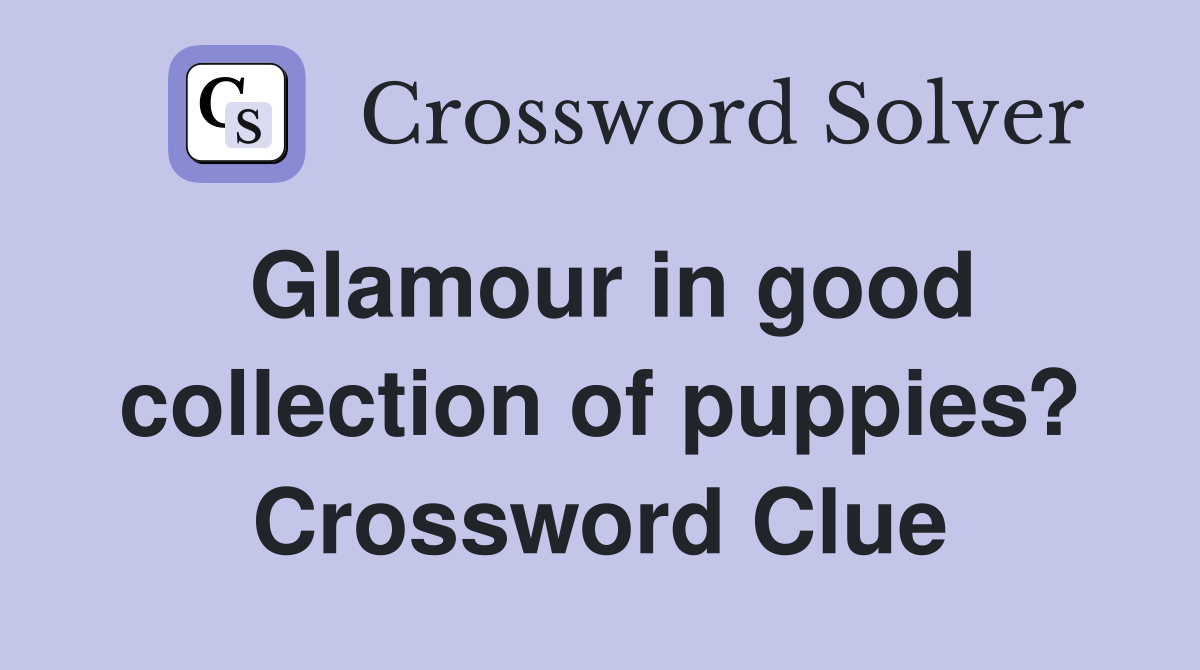Glamour in good collection of puppies? Crossword Clue