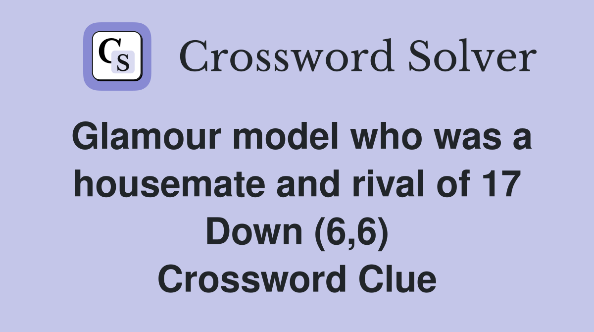 Glamour model who was a housemate and rival of 17 Down (6,6) Crossword Clue