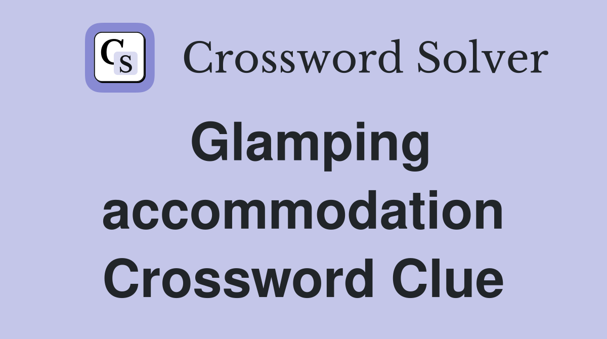 Glamping accommodation Crossword Clue