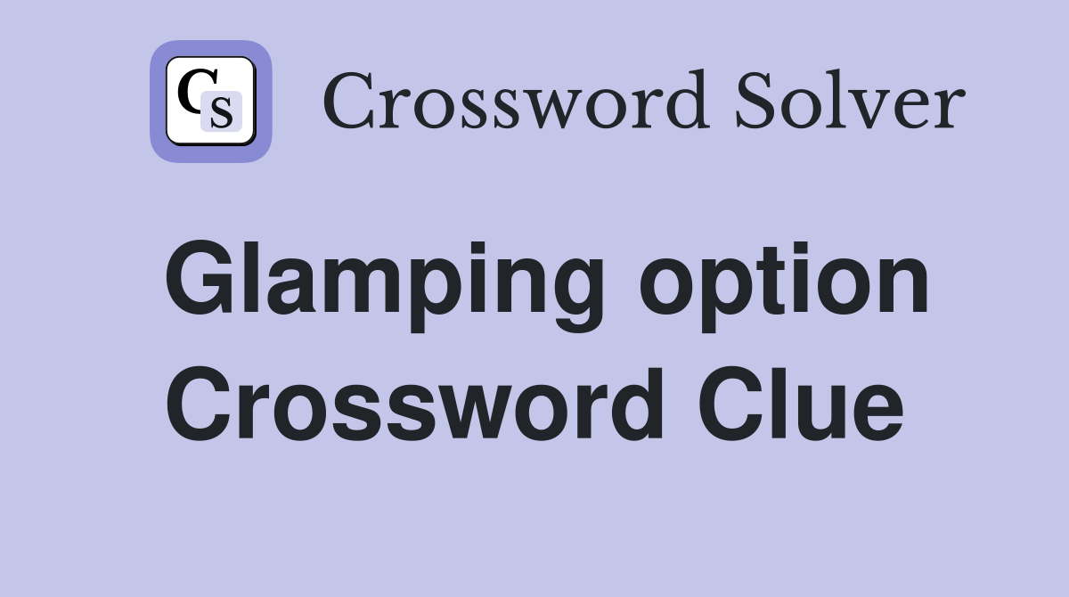 Glamping option Crossword Clue