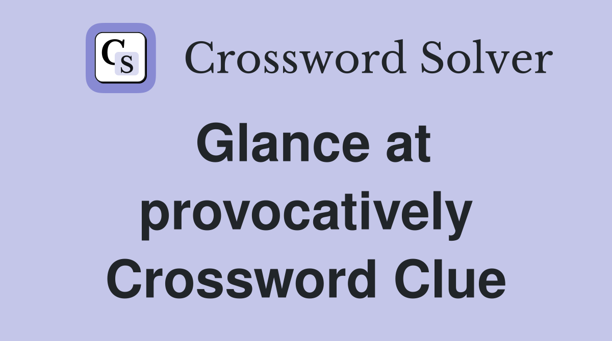 Glance at provocatively Crossword Clue
