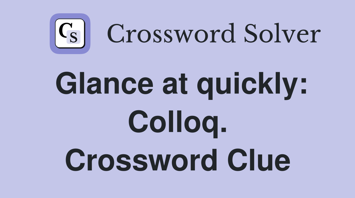 Glance at quickly: Colloq. Crossword Clue
