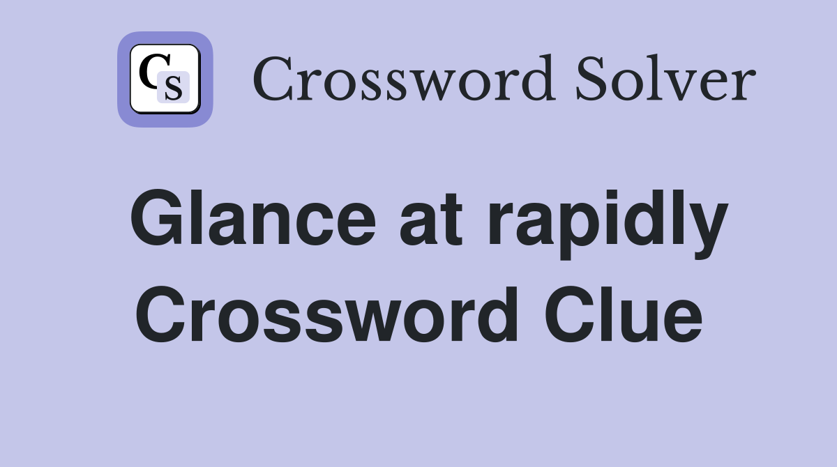 Glance at rapidly Crossword Clue