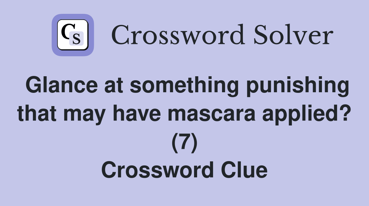 Glance at something punishing that may have mascara applied? (7) Crossword Clue