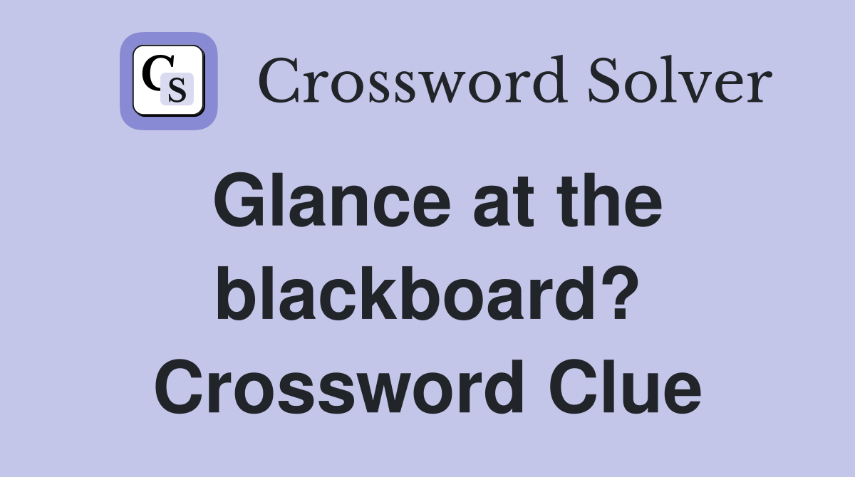 Glance at the blackboard? Crossword Clue