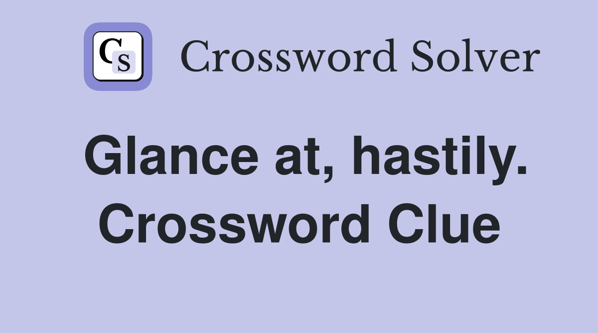 Glance at, hastily. Crossword Clue