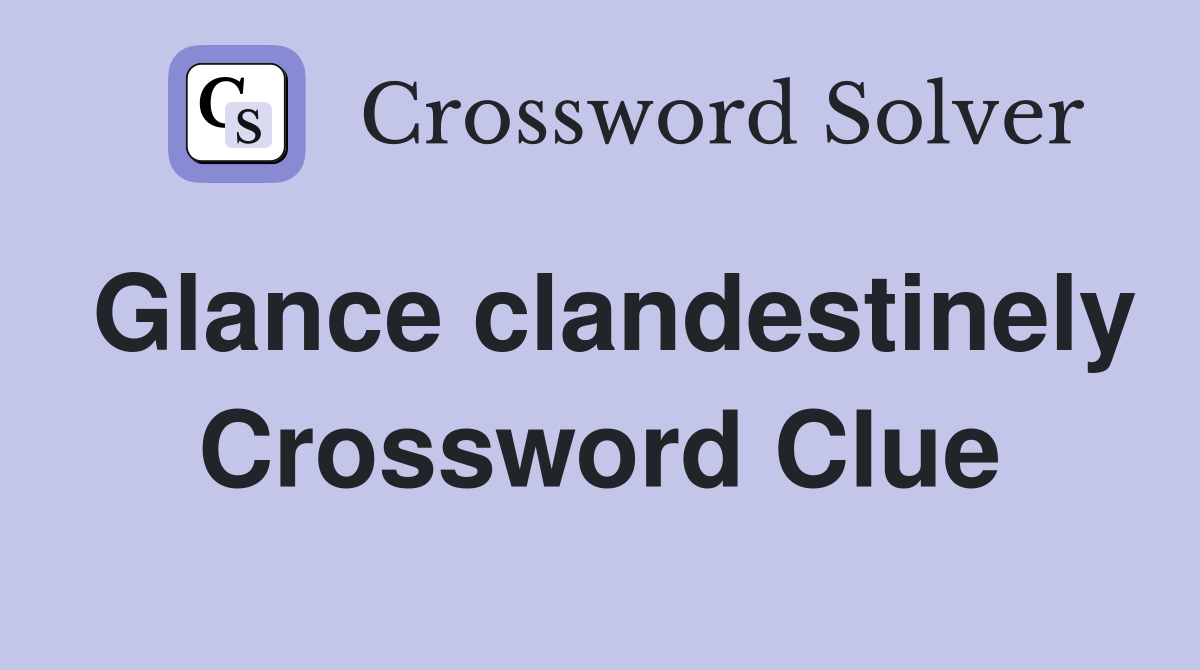Glance clandestinely Crossword Clue