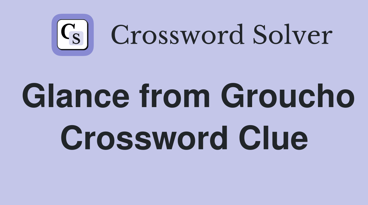 Glance from Groucho Crossword Clue
