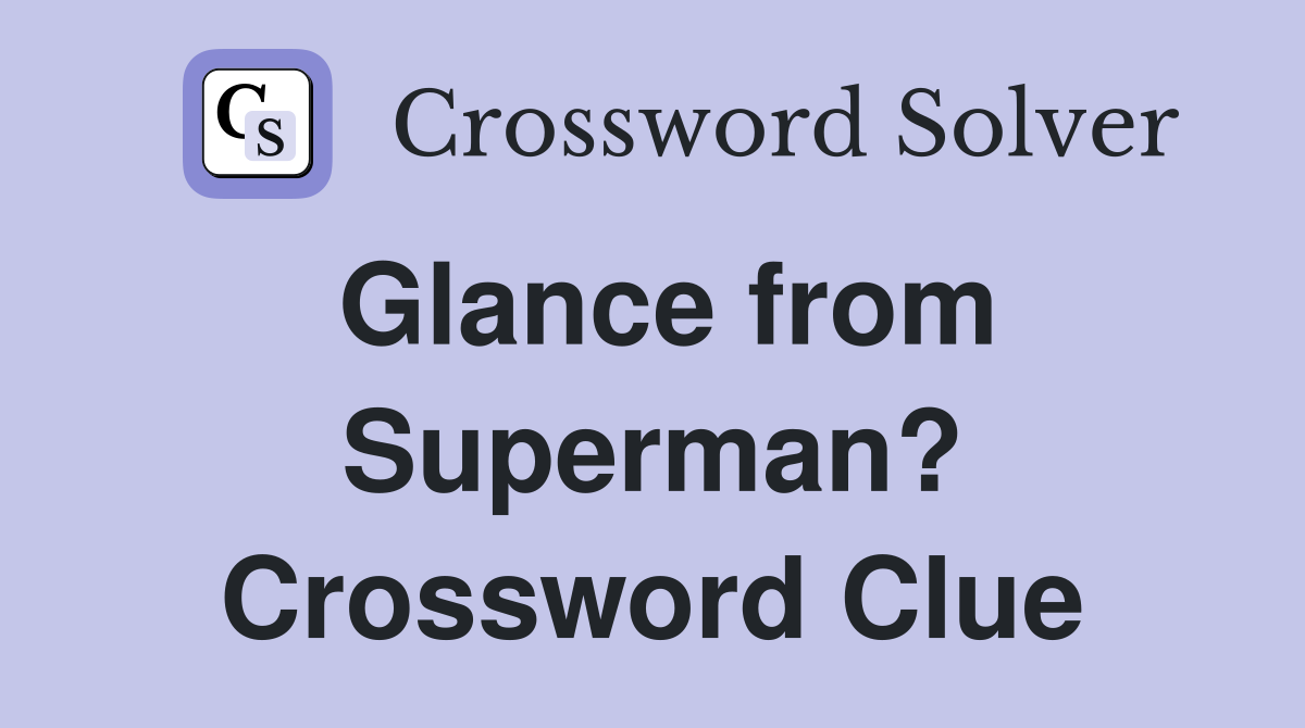 Glance from Superman? Crossword Clue