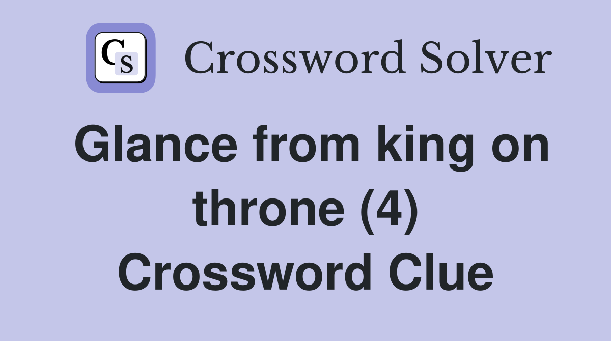 Glance from king on throne (4) Crossword Clue