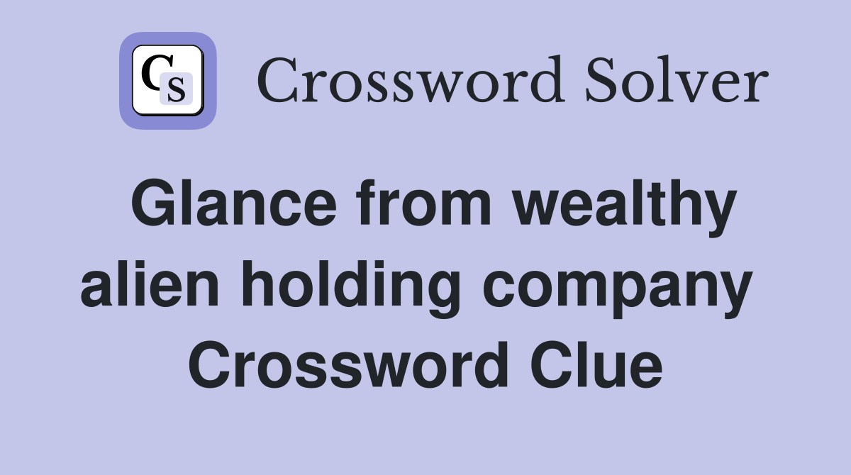 Glance from wealthy alien holding company  Crossword Clue