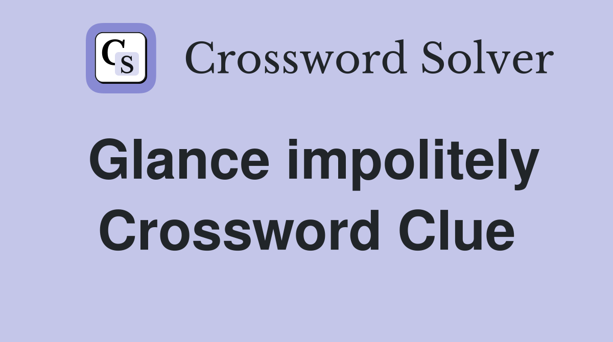 Glance impolitely Crossword Clue