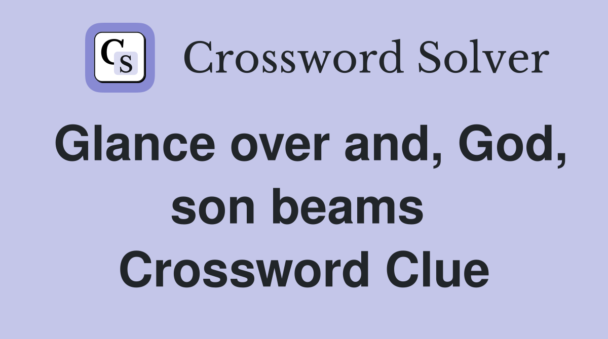 Glance over and, God, son beams  Crossword Clue
