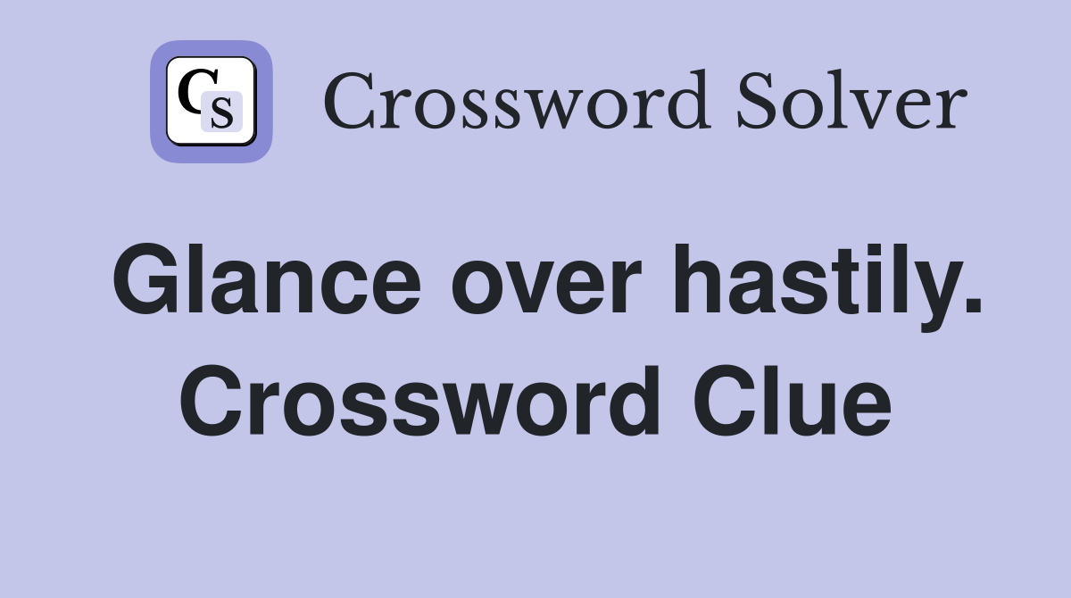 Glance over hastily. Crossword Clue
