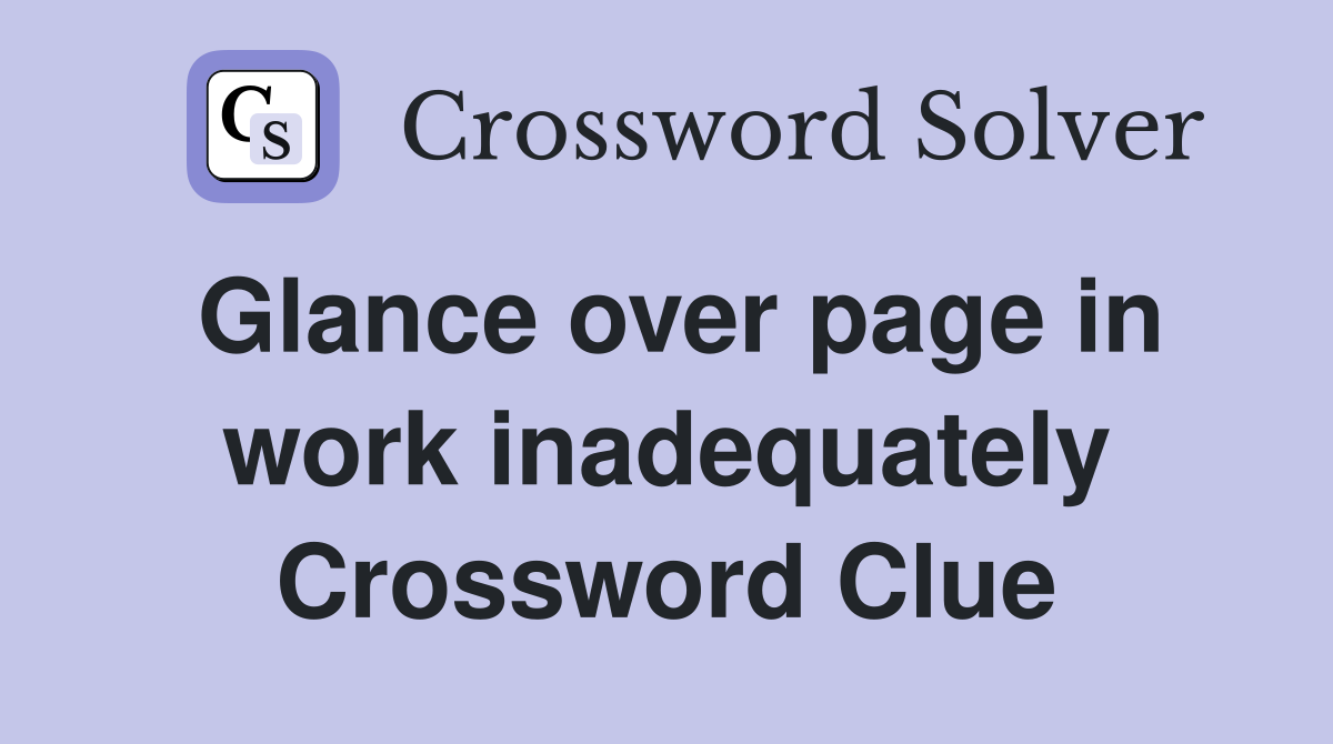 Glance over page in work inadequately Crossword Clue