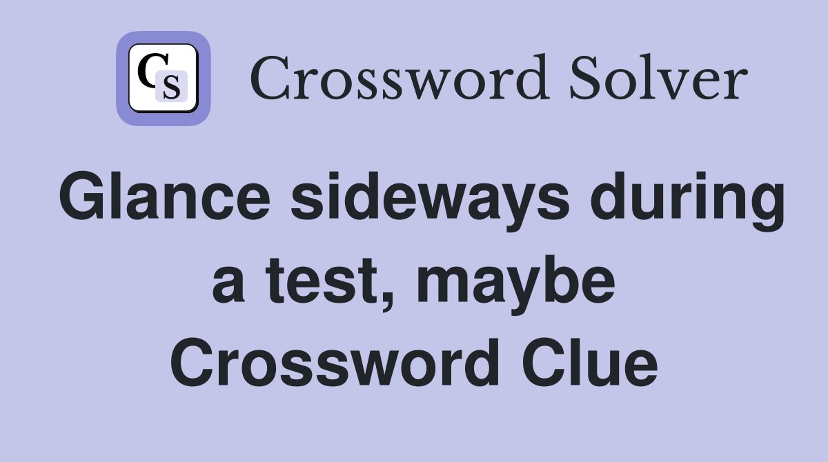 Glance sideways during a test, maybe Crossword Clue