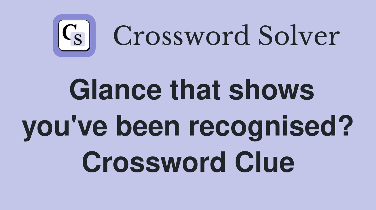 Glance that shows you've been recognised? Crossword Clue