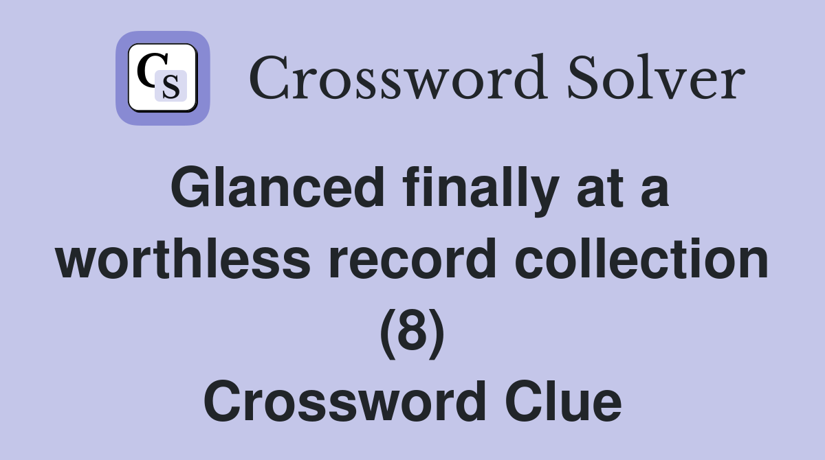 Glanced finally at a worthless record collection (8) Crossword Clue