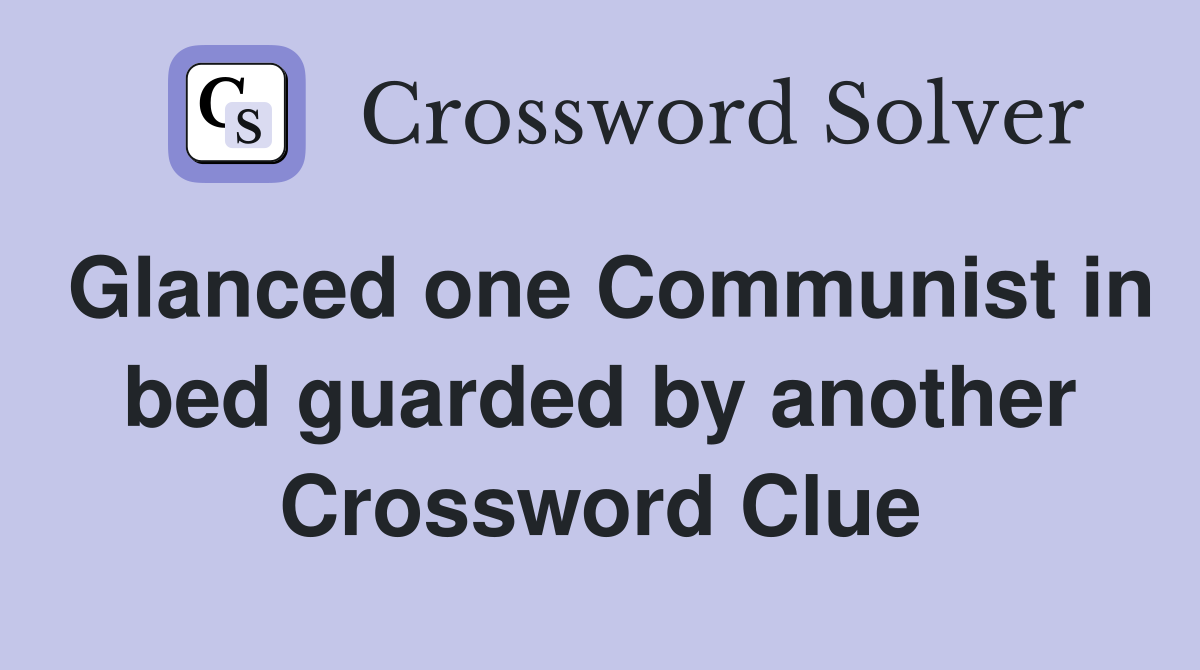 Glanced one Communist in bed guarded by another Crossword Clue