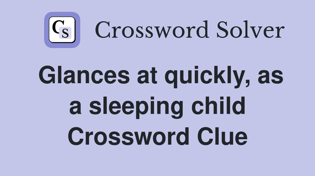 Glances at quickly, as a sleeping child Crossword Clue