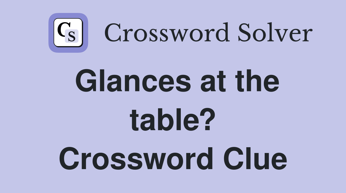 Glances at the table? Crossword Clue