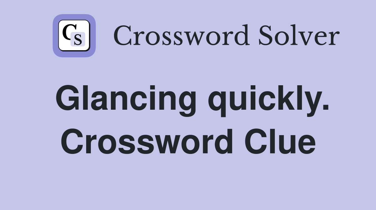 Glancing quickly. Crossword Clue