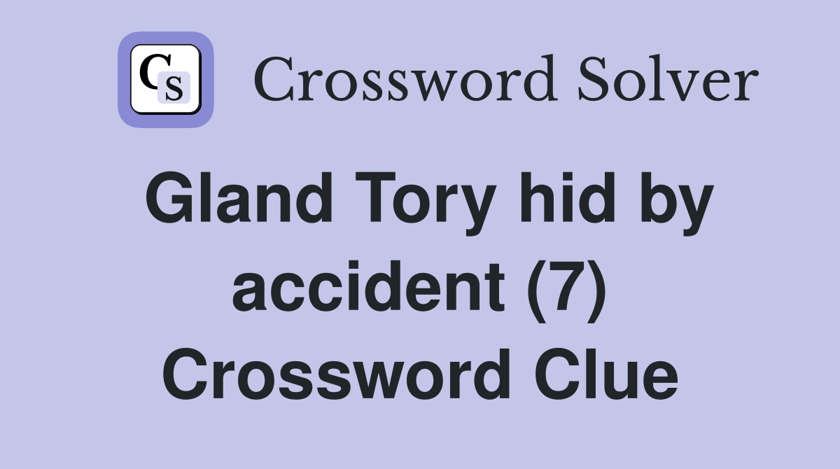 Gland Tory hid by accident (7) Crossword Clue