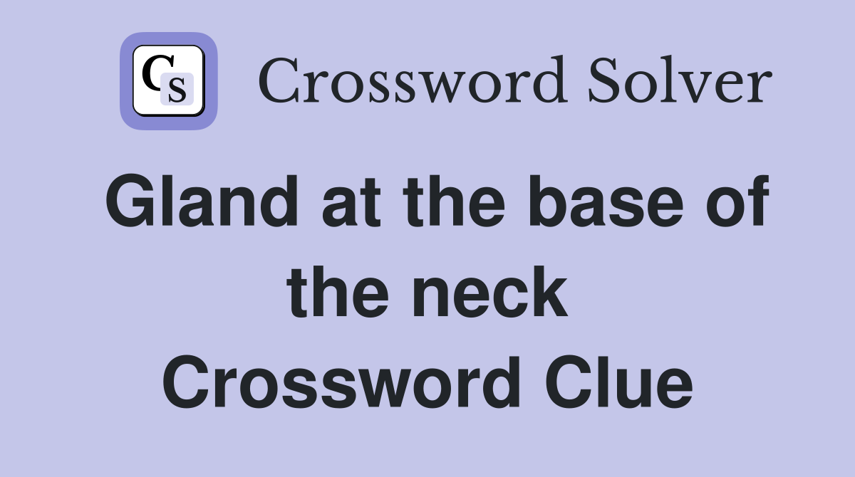 Gland at the base of the neck Crossword Clue