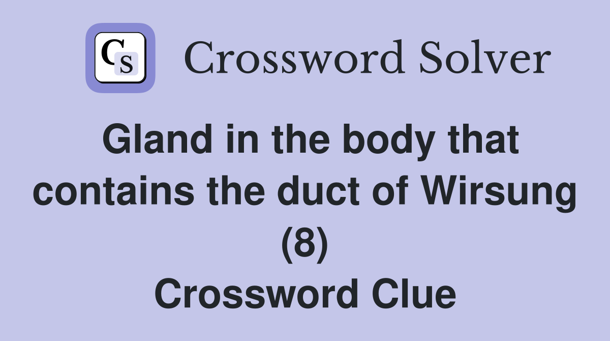 Gland in the body that contains the duct of Wirsung (8) Crossword Clue
