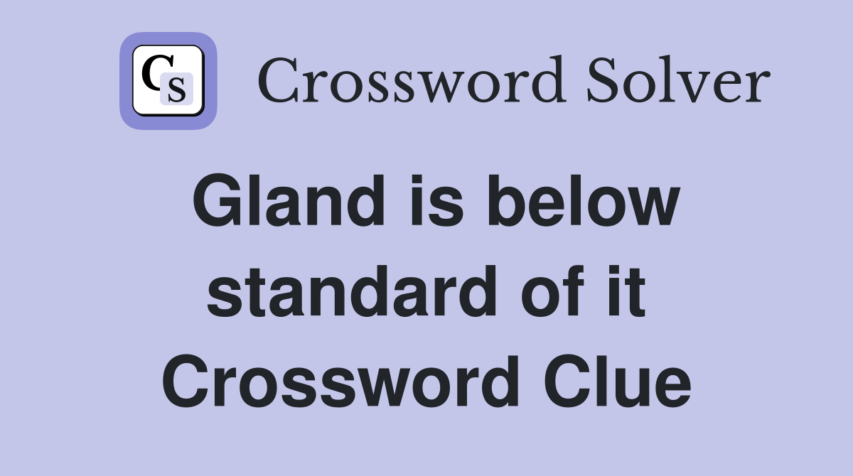 Gland is below standard of it Crossword Clue