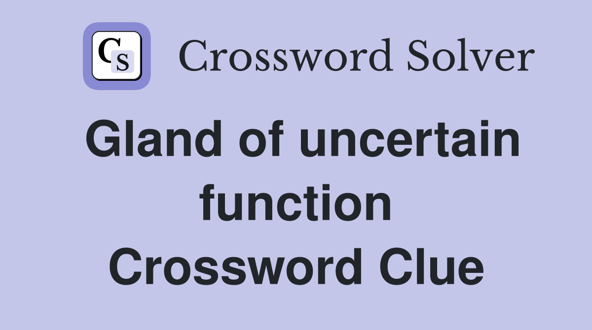 Gland of uncertain function Crossword Clue