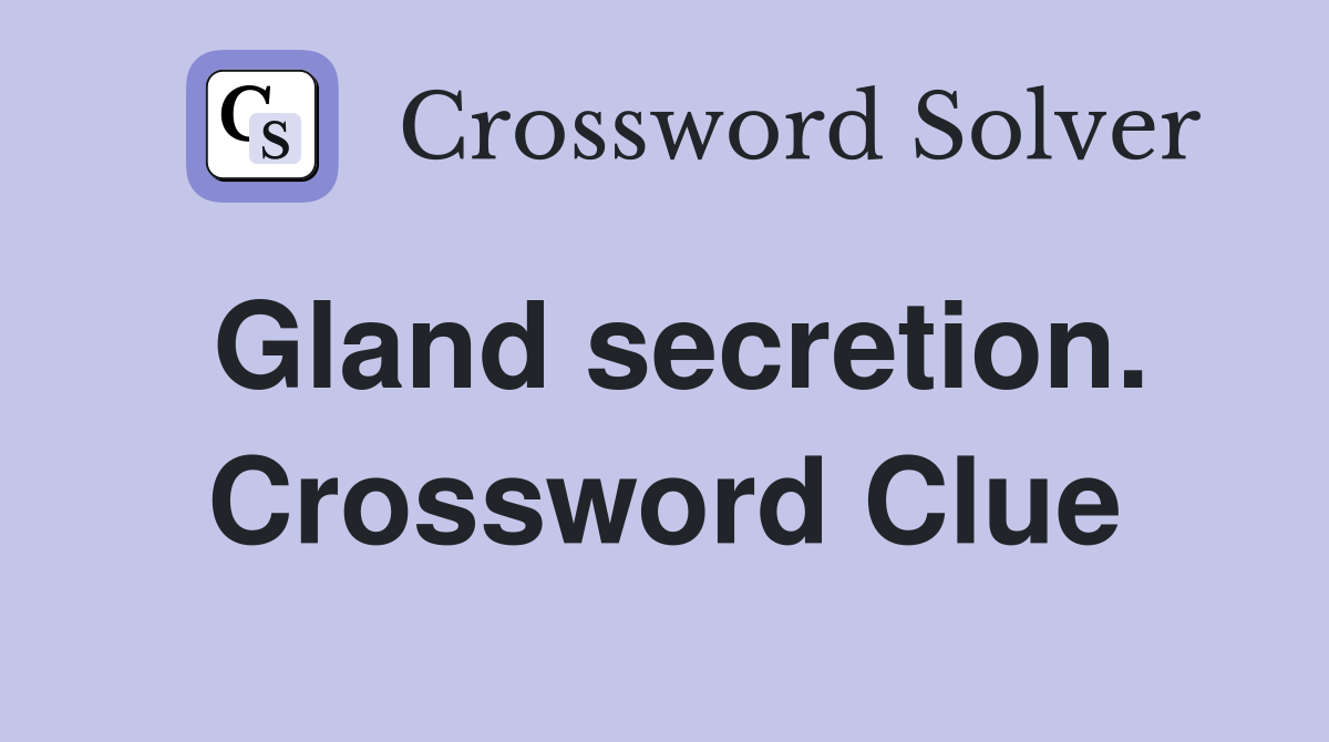 Gland secretion. Crossword Clue