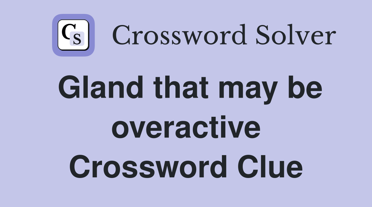 Gland that may be overactive Crossword Clue