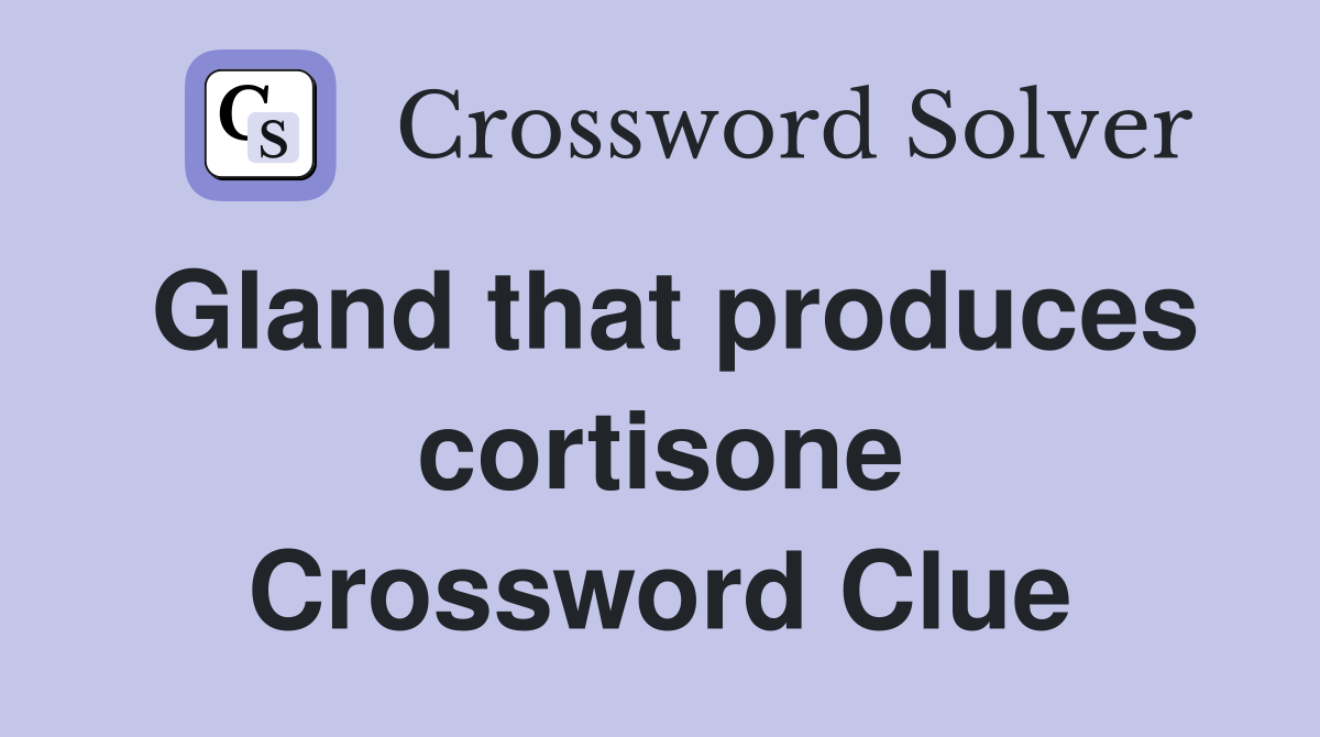 Gland that produces cortisone Crossword Clue