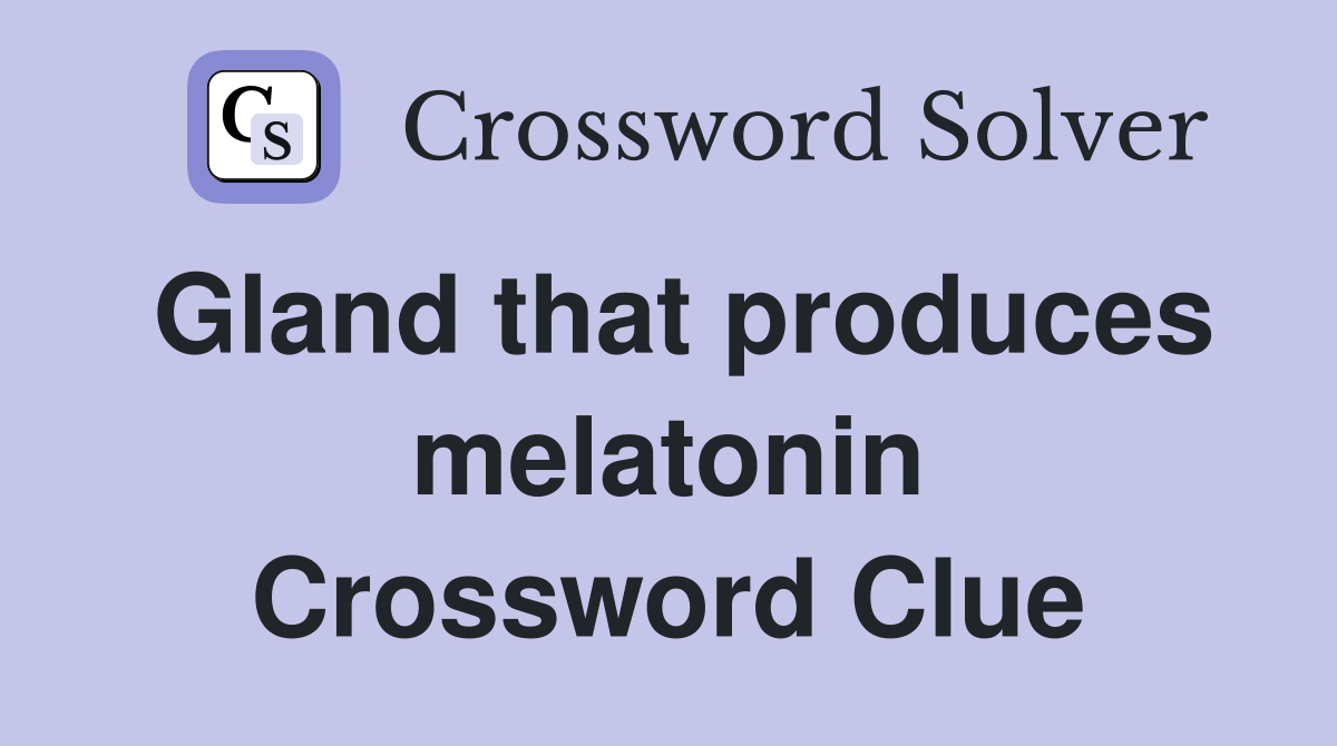 Gland that produces melatonin Crossword Clue
