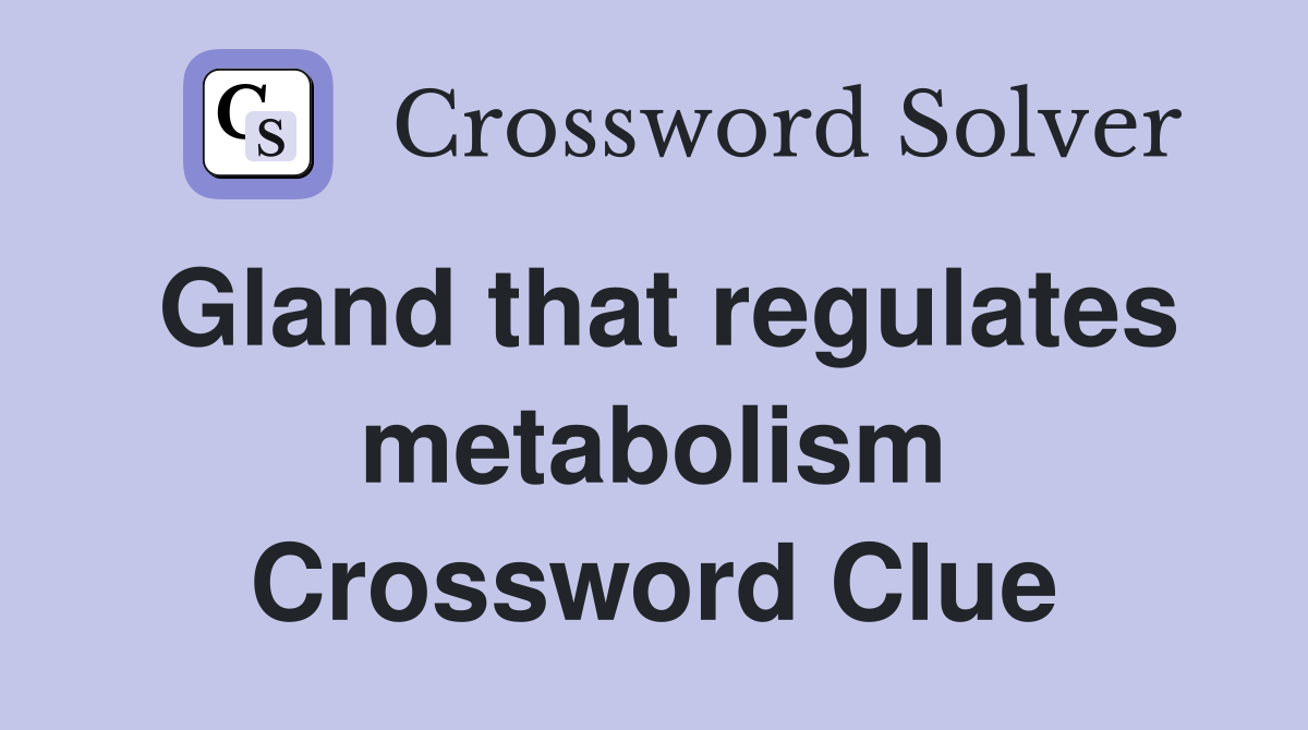 Gland that regulates metabolism Crossword Clue