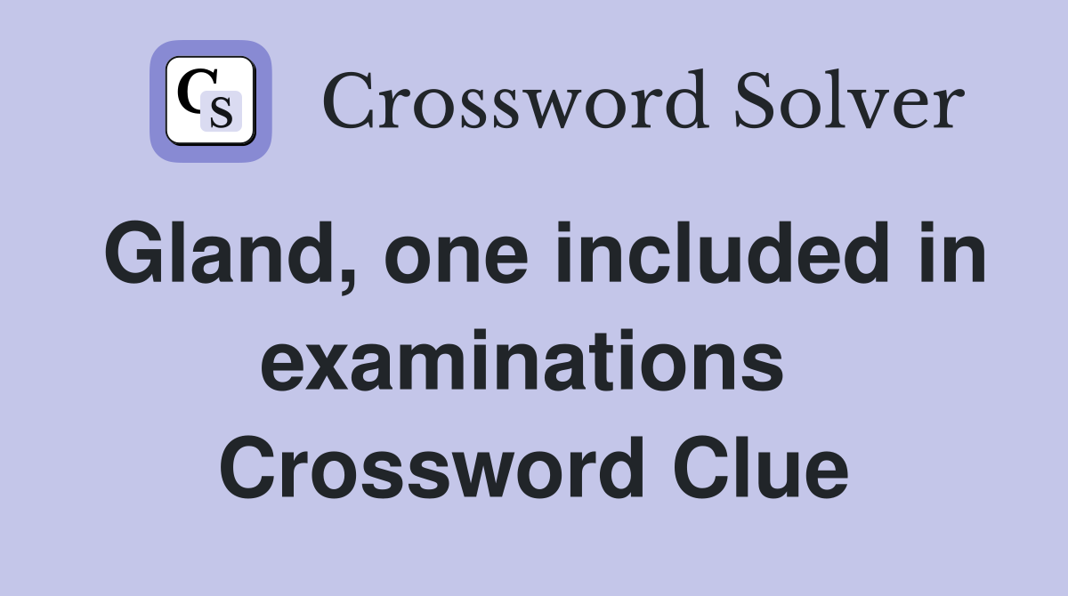Gland, one included in examinations  Crossword Clue