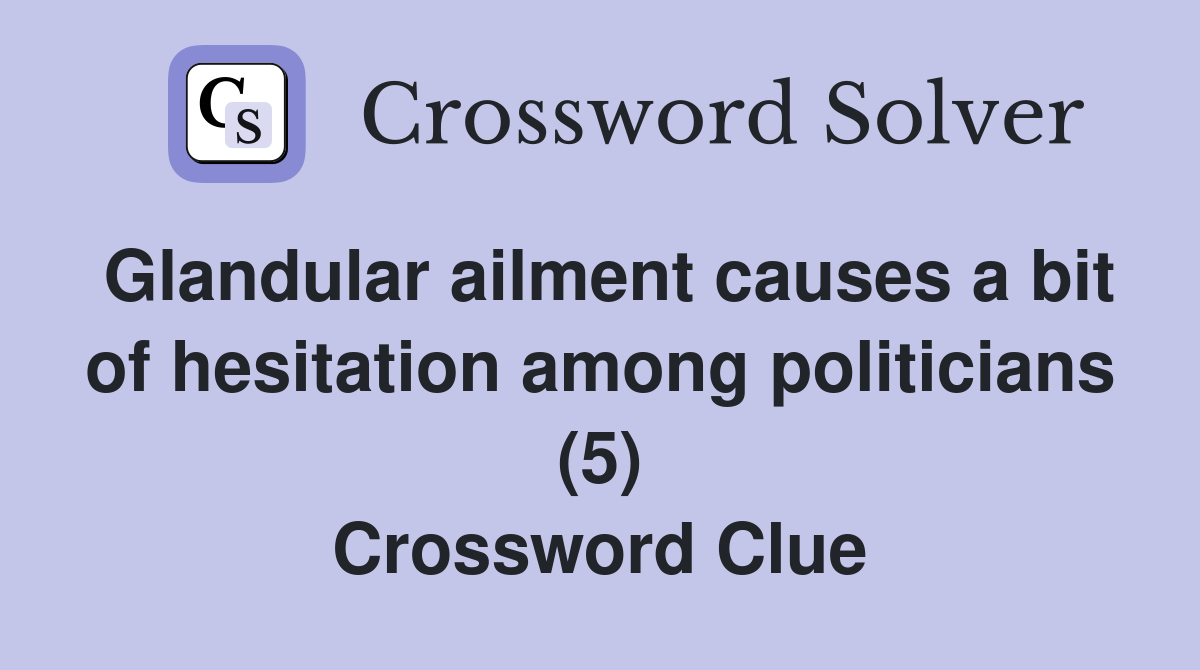 Glandular ailment causes a bit of hesitation among politicians (5) Crossword Clue
