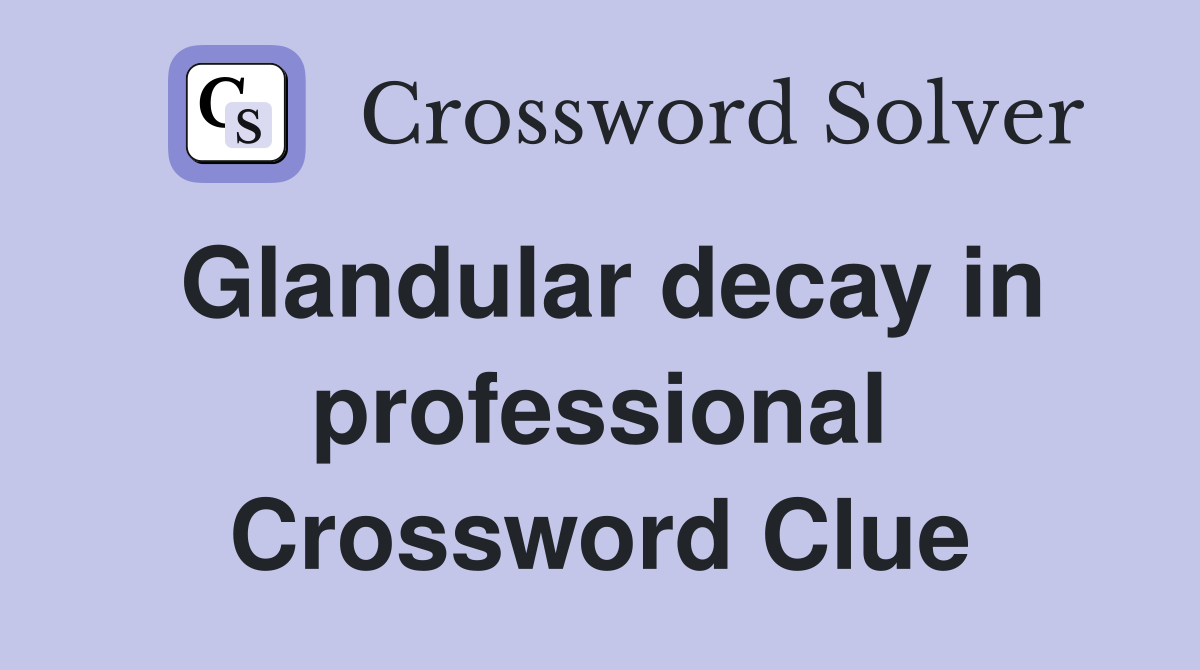 Glandular decay in professional Crossword Clue