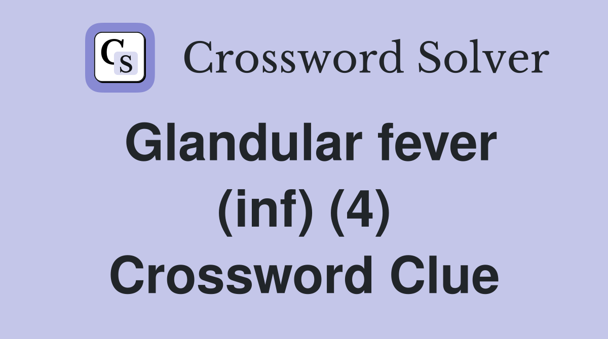 Glandular fever (inf) (4) Crossword Clue