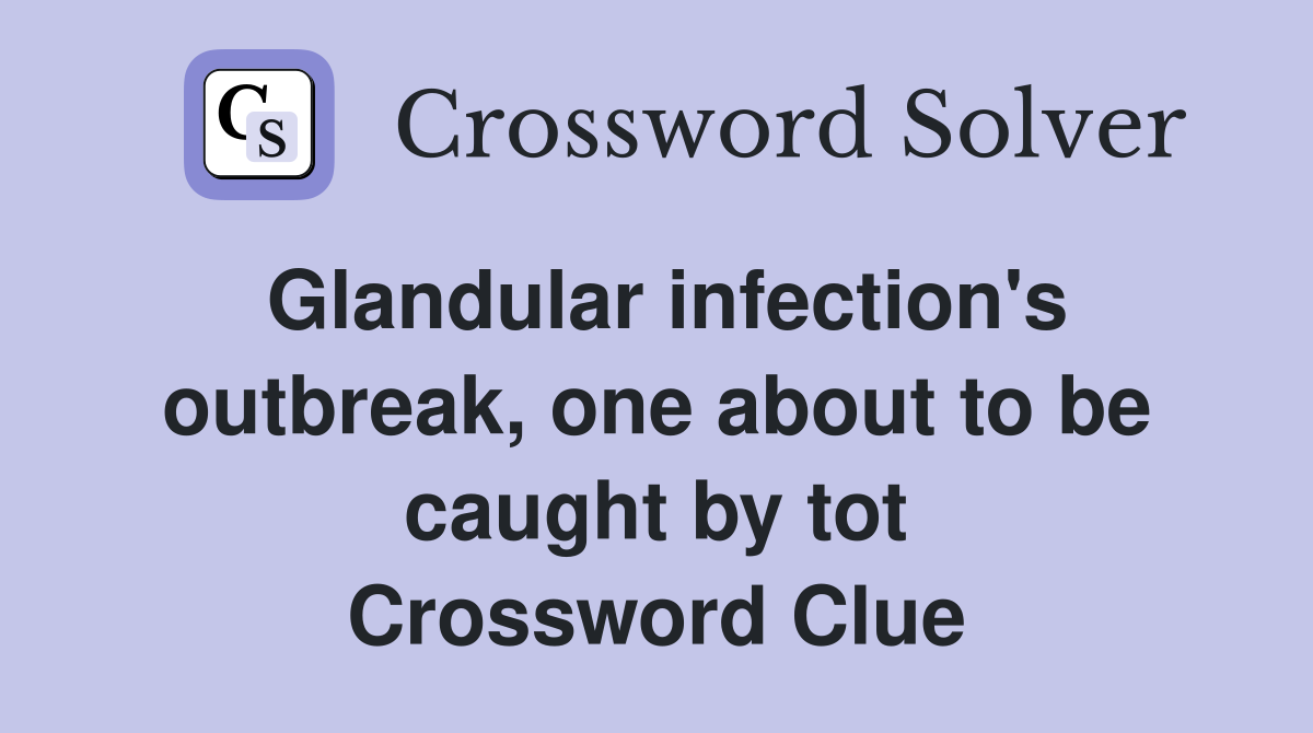 Glandular infection's outbreak, one about to be caught by tot Crossword Clue