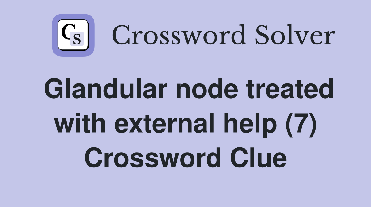 Glandular node treated with external help (7) Crossword Clue