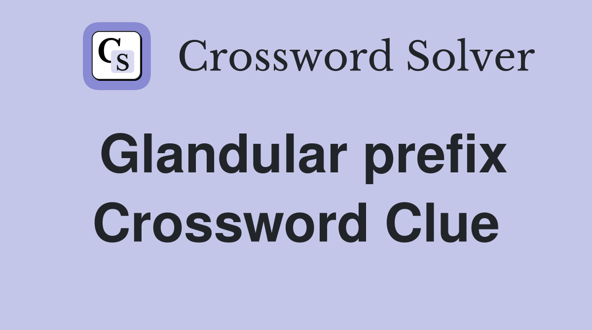 Glandular prefix Crossword Clue