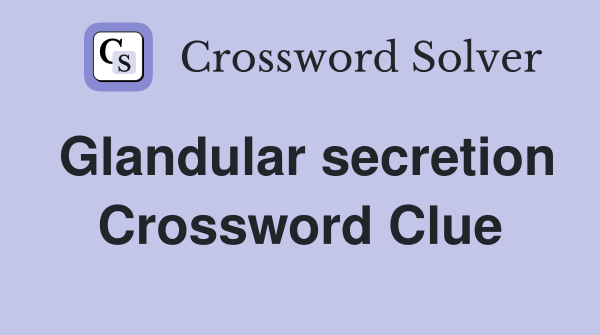 Glandular secretion Crossword Clue