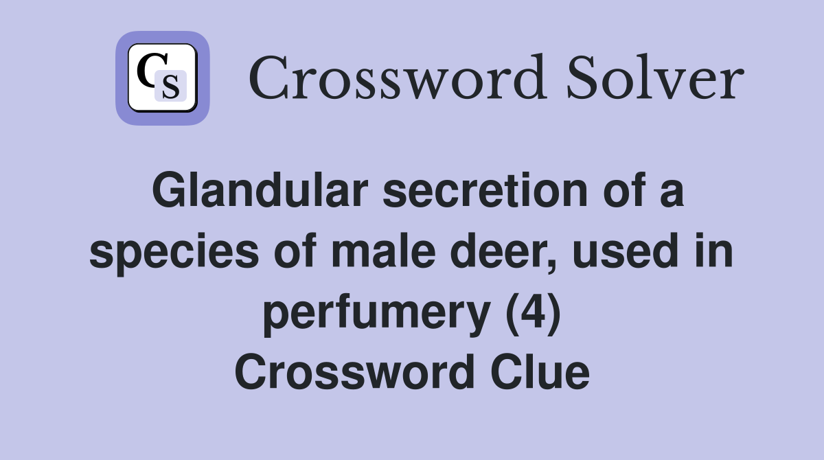 Glandular secretion of a species of male deer, used in perfumery (4) Crossword Clue