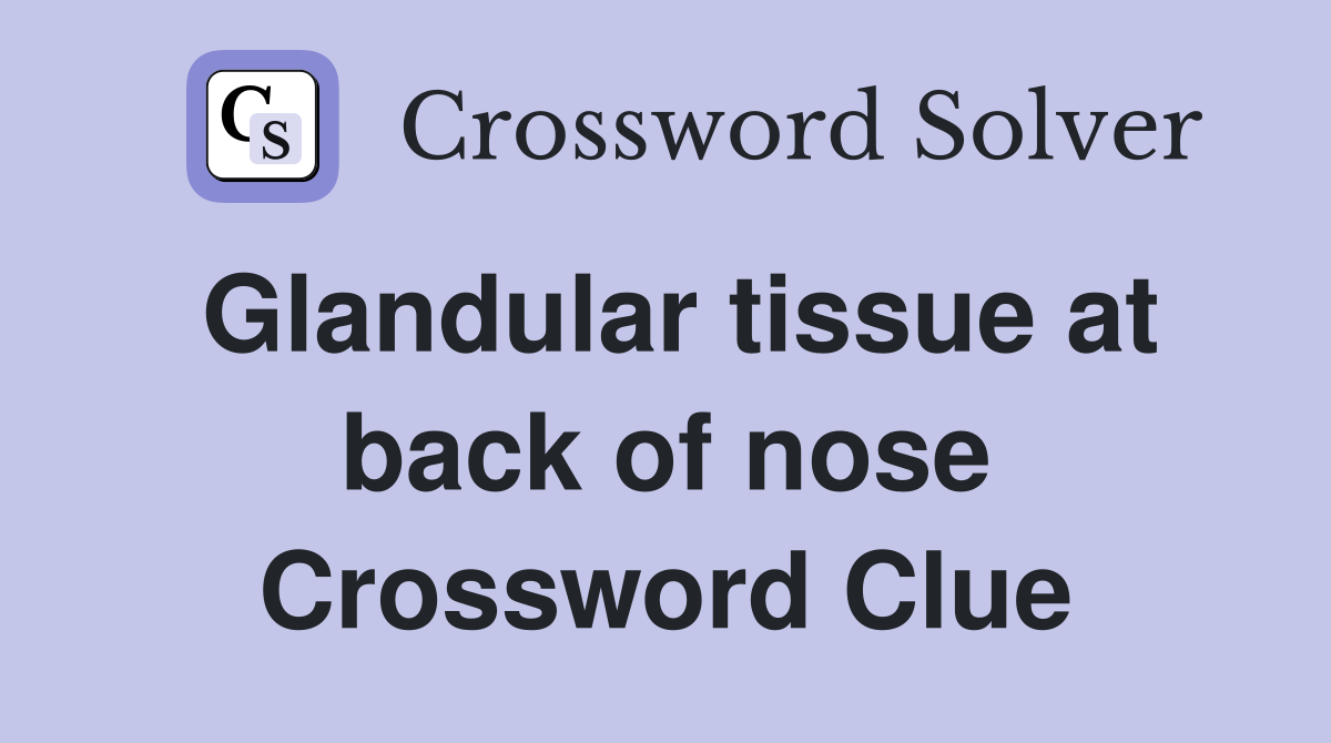 Glandular tissue at back of nose Crossword Clue