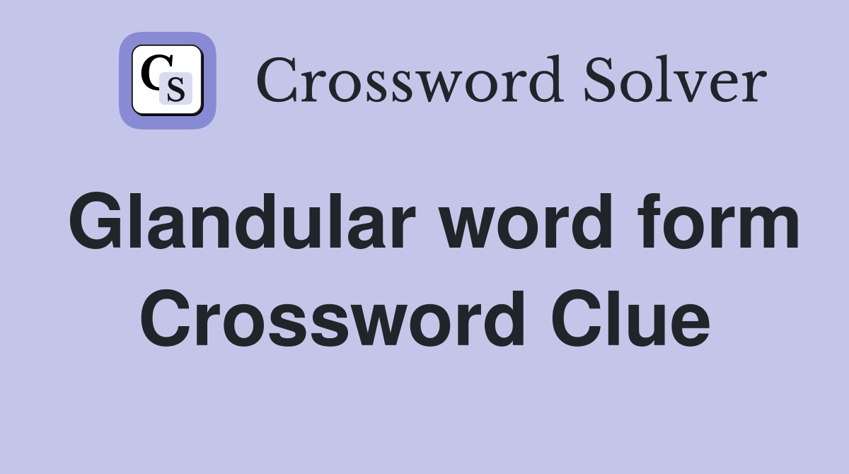 Glandular word form Crossword Clue